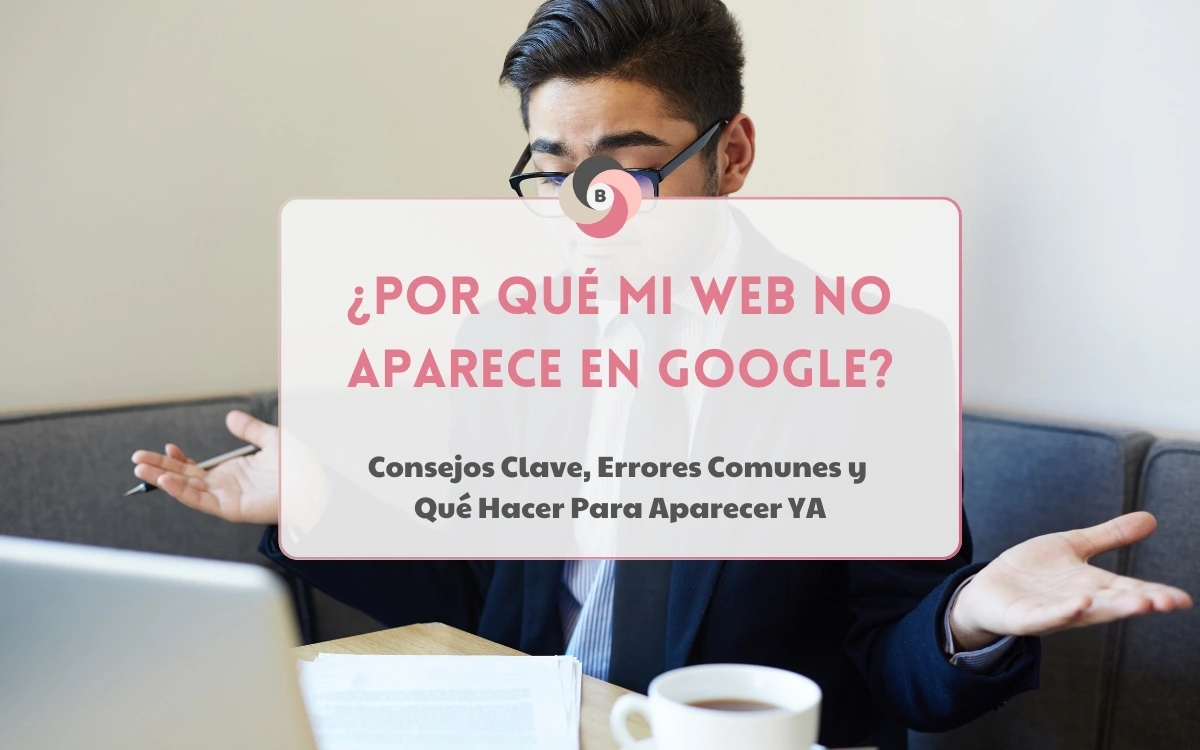 Agencia de Marketing Digital - BESEOWEB - ¿Por qué mi web no aparece en Google?